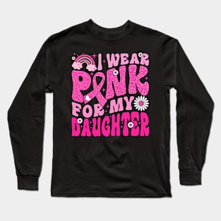 I Wear Pink For My Daughter Breast Cancer Awareness Support Long Sleeve T-Shirt